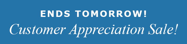 Ends Tomorrow! Customer Appreciation Sale!