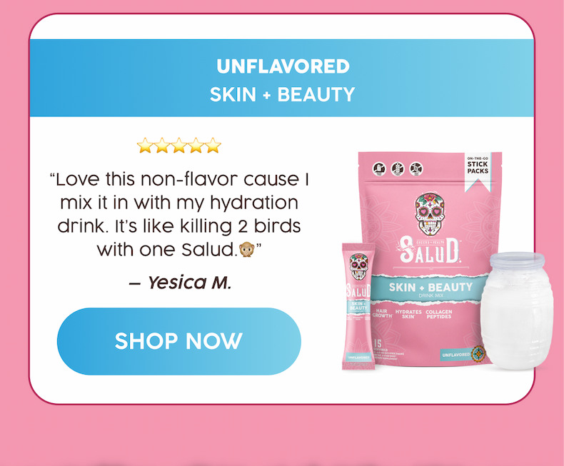 Unflavored | Skin + beauty | "Love this non-flavor cause I mix it in with my hydration drink. It's like killing 2 birds with one Salud." - Yesica M. | Shop Now 