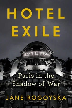 BOOK | Hotel Exile: Paris in the Shadow of War  by Jane Rogoyska