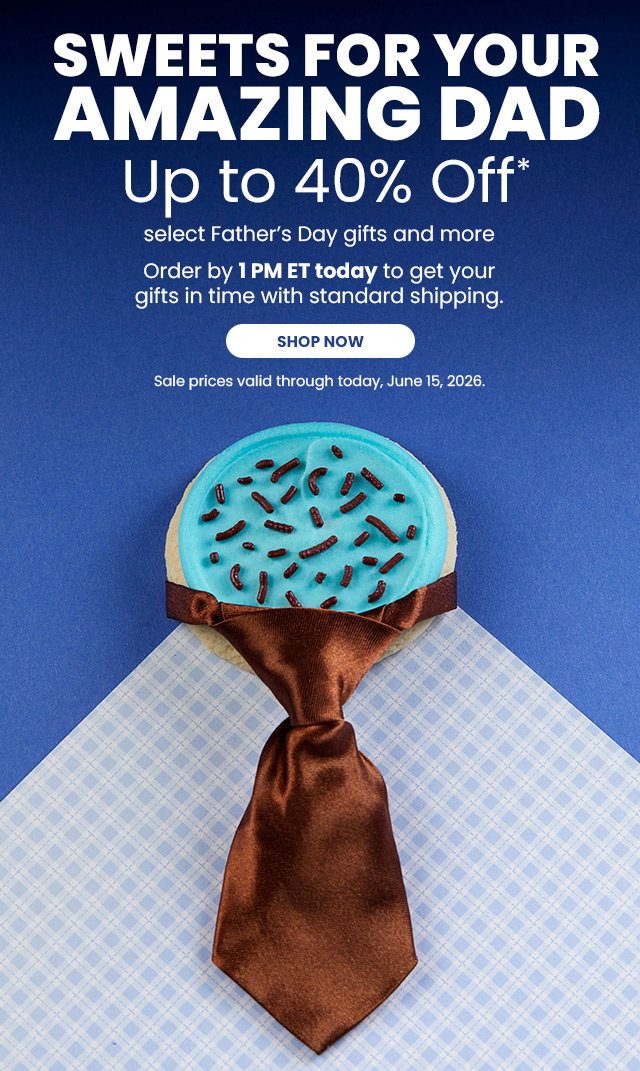 Sweets for Your Amazing Dad - Up to 40% off select Father’s Day gifts and more - Order by 1 PM ET today to get your gifts in time with standard shipping.  
