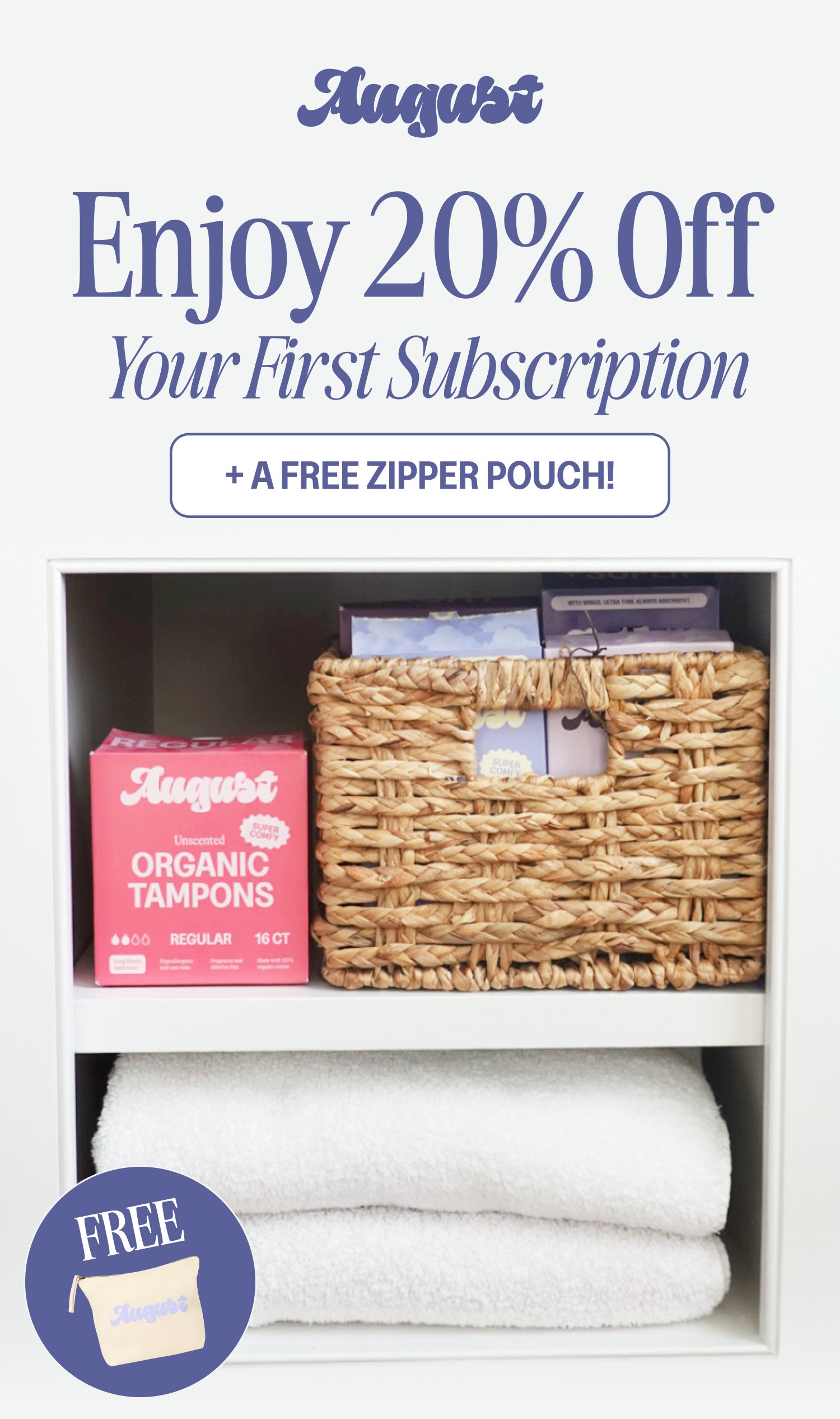 Enjoy 20% Off Your First Subscription + a FREE Zipper Pouch! FREE