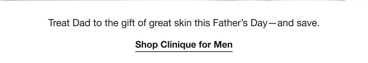 Treat Dad to the gift of great skin this Father’s Day—and save. | Shop Clinique for Men