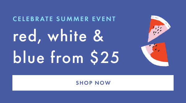 Celebrate Summer Event! Red, White & Blue From $25 | Shop Now