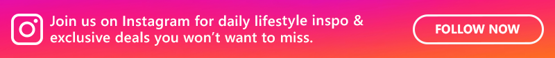 Join us on Instagram for daily lifestyle inspo & exclusive deals you won't want to miss. Click to follow now.