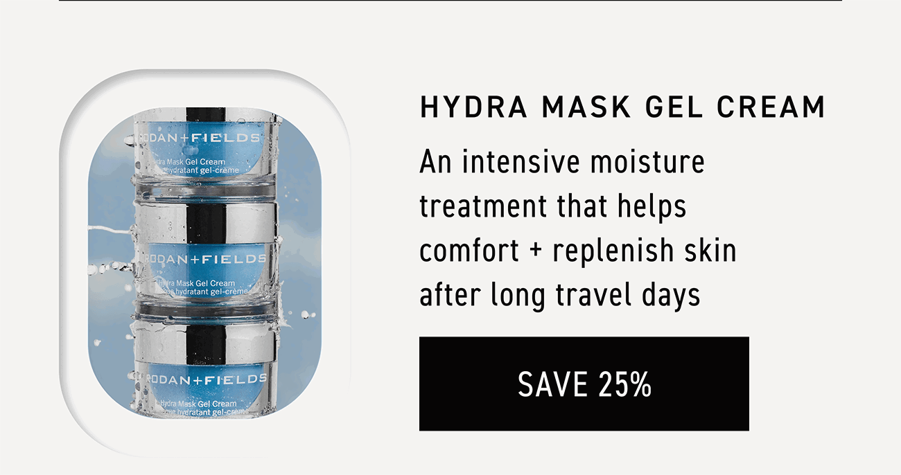 Hydra Mask Gel Cream is an intensive moisture treatment that helps comfort and replenish skin after long travel days. CTA: SAVE 25%