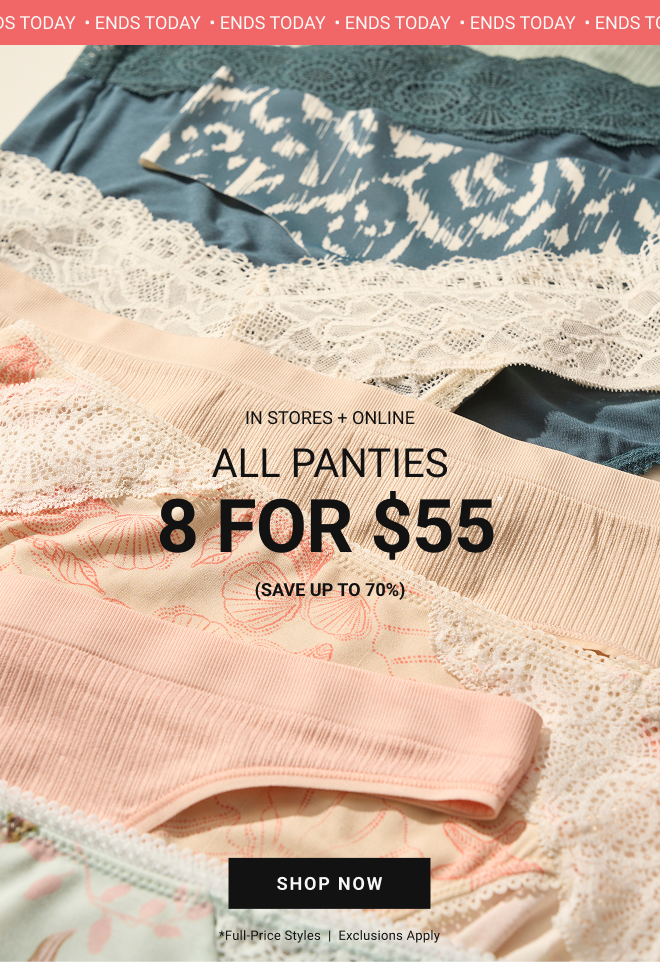 Ends Today In stores + online All panties 8 for $55* (Save up to 70%) Shop now *full-price styles  |  Exclusions Apply