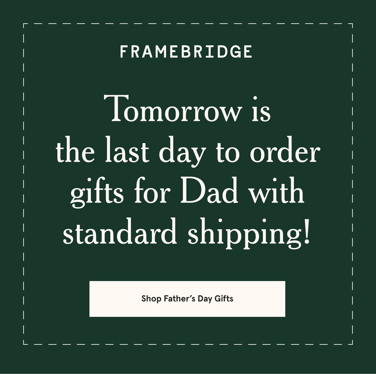 Tomorrow is the last day to order gifts for Dad with standard shipping!