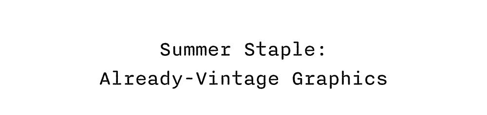 Summer Staple: Already-Vintage Graphics