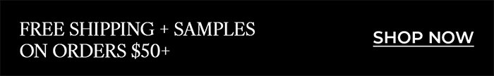 FREE SHIPPING + SAMPLES ON ORDERS $50+