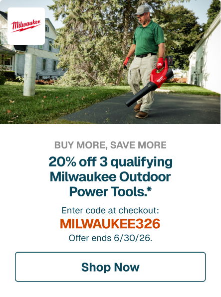 BUY MORE, SAVE MORE. 20% off 3 qualifying Milwaukee Outdoor Power Tools.* Enter code at checkout: MILWAUKEE326