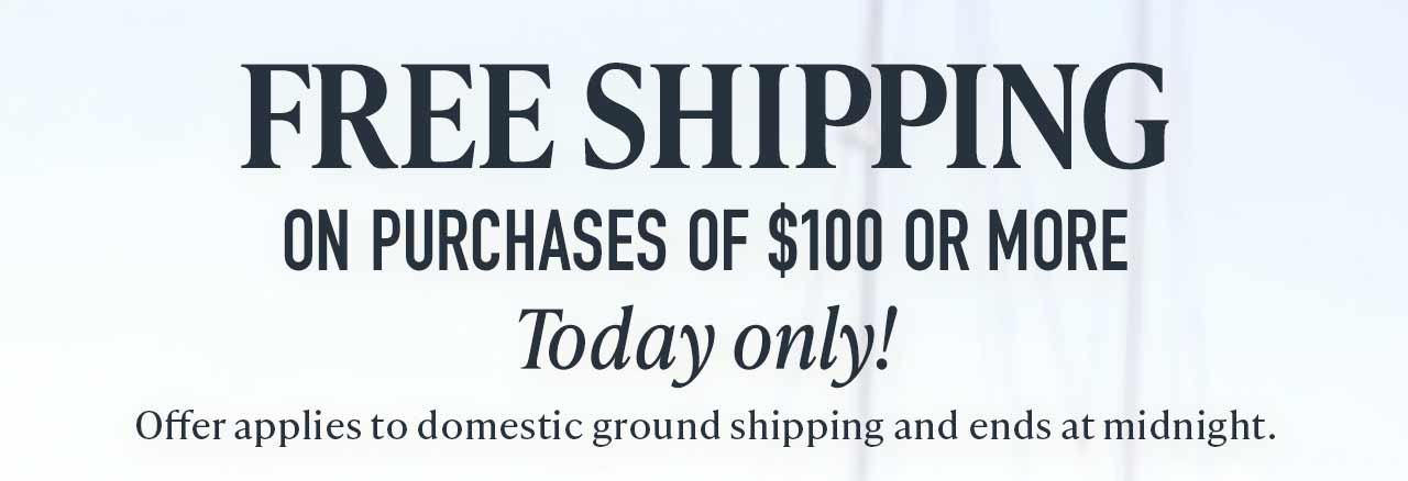 Free shipping on orders over $100 today only