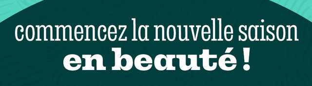 COMMENCEZ LA NOUVELLE SAISON EN BEAUTÉ !