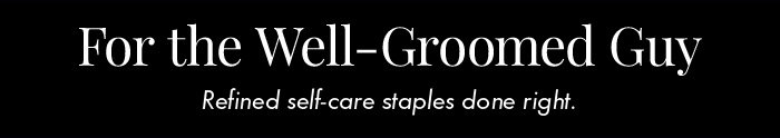 For the Well-Groomed Guy