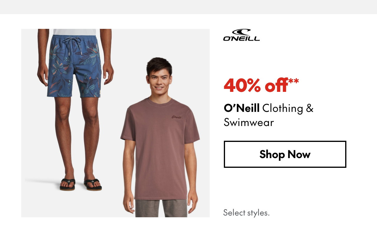 O'Neill Clothing & Swimwear. 40% off. Our ticket price. Select styles.