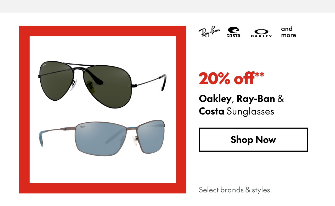 Oakley, Ray-Ban & Costa Sunglasses. 20% off. Our ticket price. Select styles. 