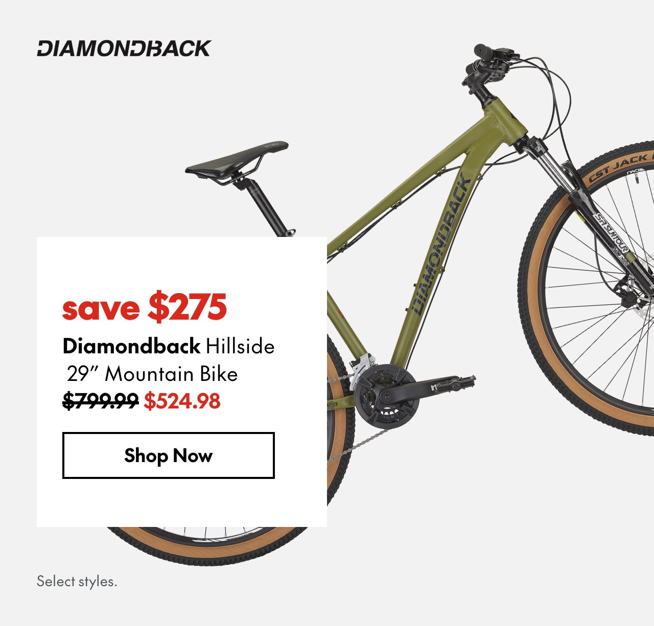 Diamondback Hillside 29 Mountain Bike. Save $275. 799.99 (Strikethrough) 524.98. Select styles.