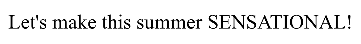 Let's make this summer SENSATIONAL!