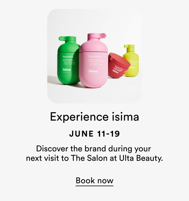 Experience isima | June 11-19 | Discover the brand during your next visit to The Salon at Ulta Beauty. | Book now