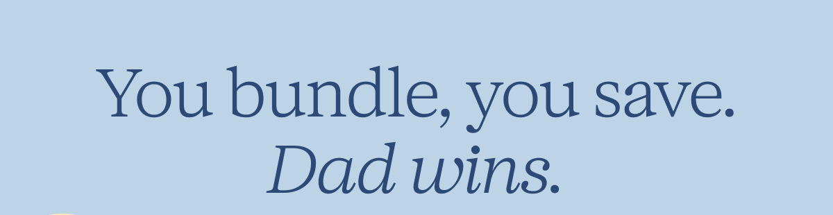 You bundle, you save. Dad wins.