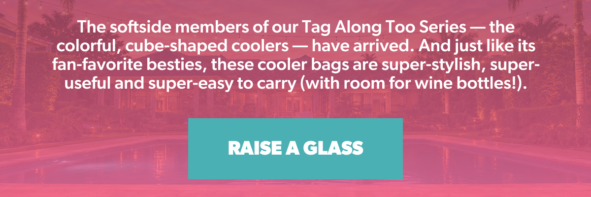 Text "The softside members of our Tag Along Too Series — the colorful, cube-shaped coolers — have arrived. And just like its fan-favorite besties, these cooler bags are super-stylish, super-useful and super-easy to carry (with room for wine bottles!)"