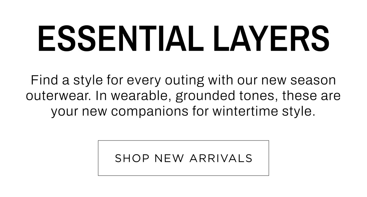 Woman New Arrivals. Essential layers, find a style for every outing in our new season outerwear. Shop Now.