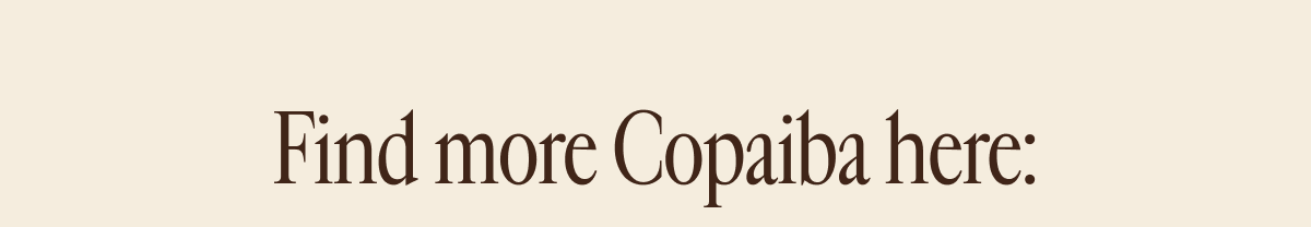 Find more Copaiba here: