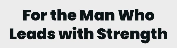 For the Man Who Leads with Strength