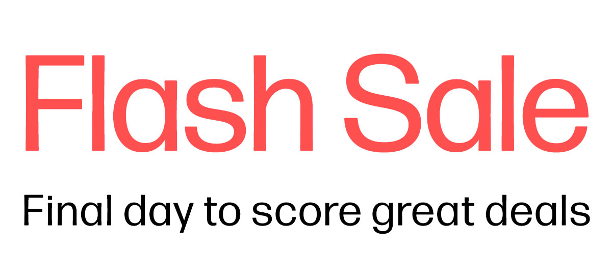 Flash Sale | Final day to score great deals