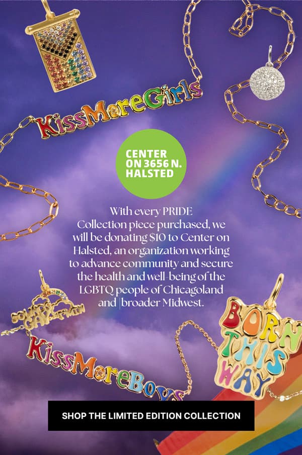PRIDE collection featuring necklaces and charms, including a pendant that says "Kiss More Girls"; a "Kiss More Boys" version also available along with a "Born This Way" pendant and "Sounds Gay...I'm In" pendant.