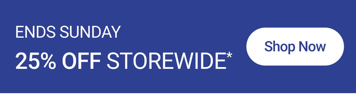 25% off Storewide* | Shop Best Sellers
