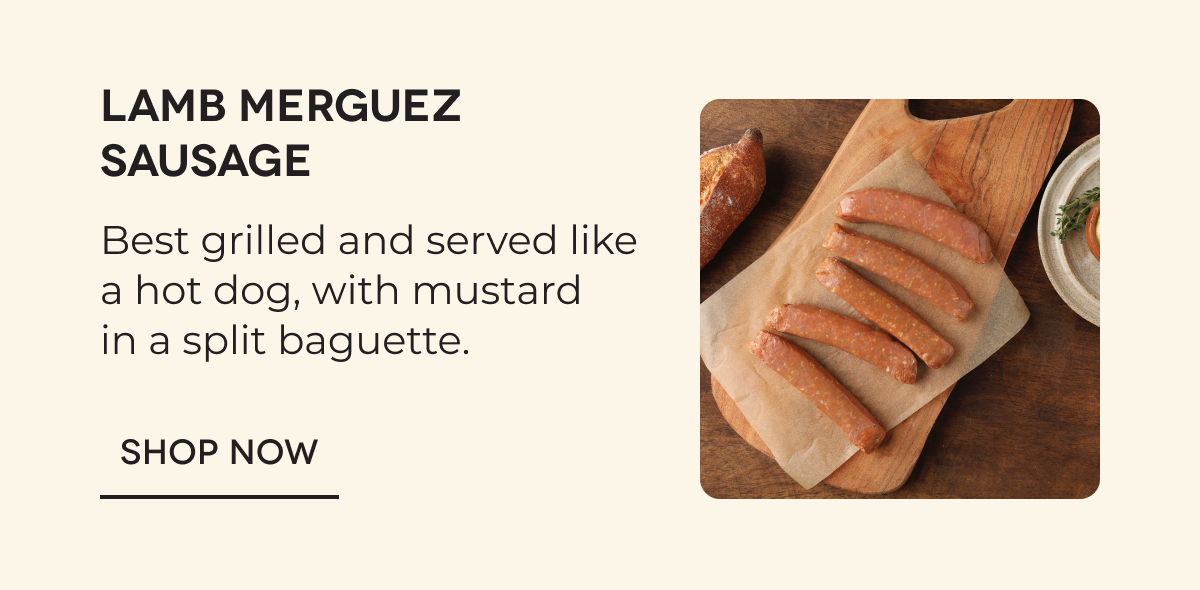 Lamb Merguez Sausage Best grilled and served like a hot dog, with mustard in a split baguette. SHOP NOW