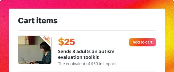 Cart Items: 2X match. $25: Sends 3 adults an autism evaluation toolkit Add to cart