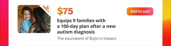 $75: Equips 9 families with a 100-day plan after a new autism diagnosis Add to cart