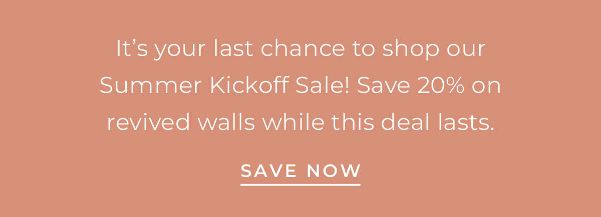 Text box with "It's your last chance to shop our Summer Kickoff Sale! Save 20% on revived walls while this deal lasts. Save Now"