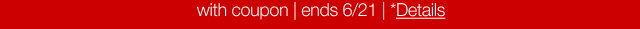 with coupon | ends 6/21 | *Details