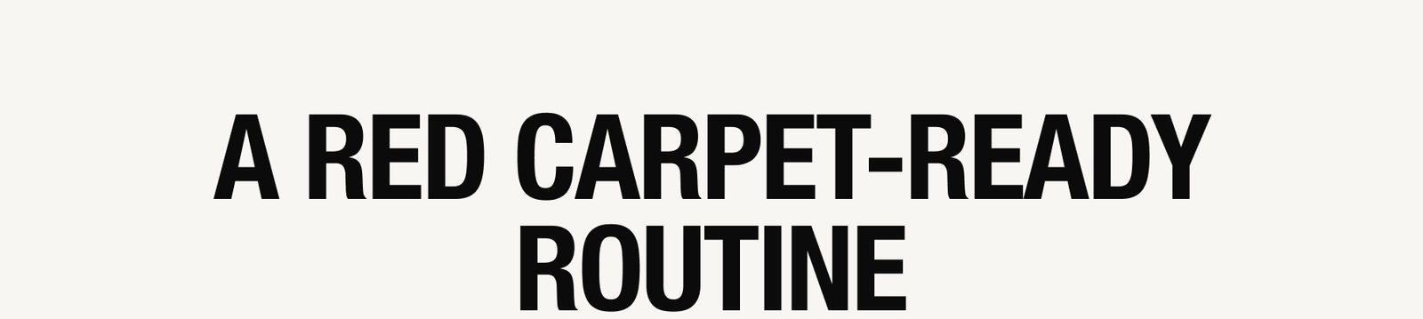 A RED CARPET-READY ROUTINE
