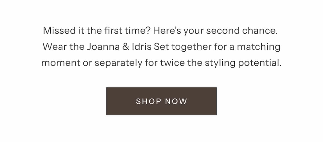 Missed it the first time? Here’s your second chance. Wear the Joanna & Idris Set together for a matching moment or separately for twice the styling potential. | Shop Now