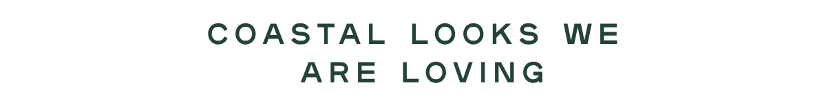 coastal looks we are loving
