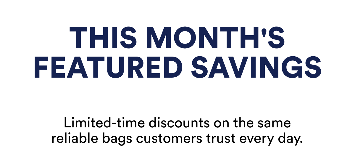 This month's featured savings. Limited-time discounts on reliable bags customers trust every day.