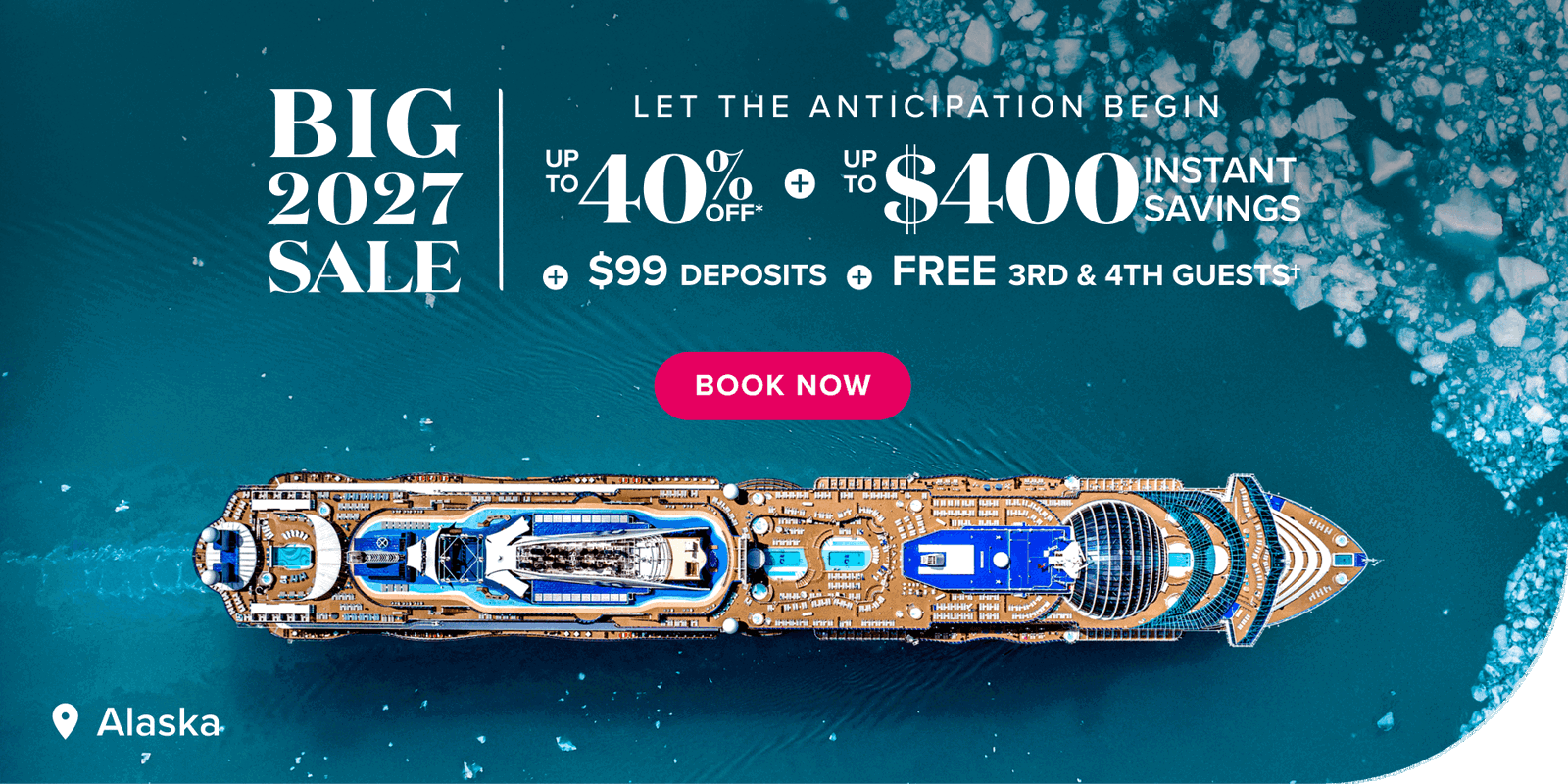 big 2027 sale. let the anticipation begin. up to 40% off + $400 instant savings, $99 deposits, free 3rd & 4th guests. Alaska.