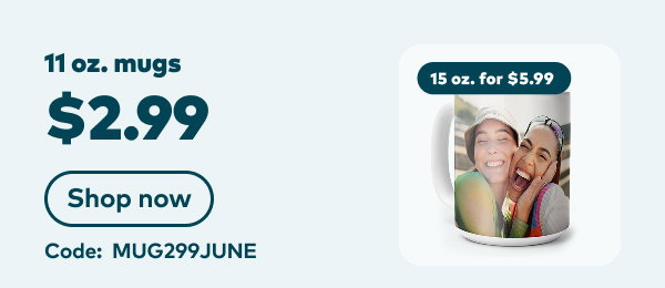 11oz. mugs $2.99. 15oz. for $5.99. Code: MUG299JUNE. Shop now.