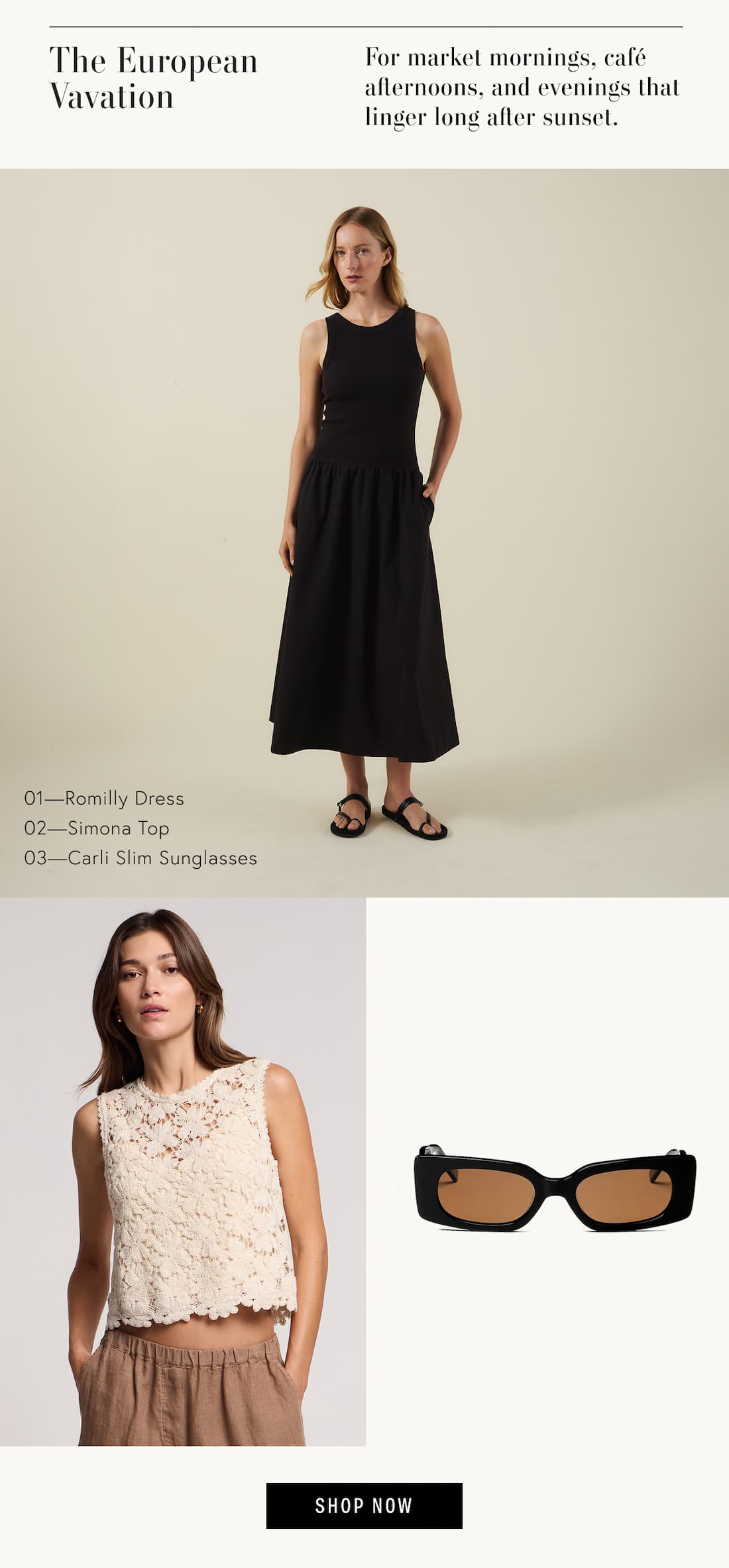 Text reads: The European Vacation. For market mornings, café afternoons, and evenings that linger long after sunset. 01—Romilly Dress  02—Simona Top 03—Carli Slim Sunglasses