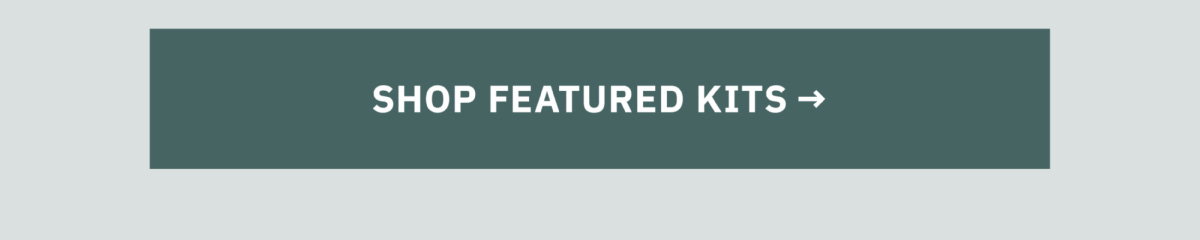 Shop Featured Kits Now