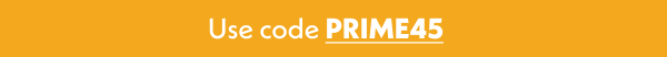 Use code PRIME45.