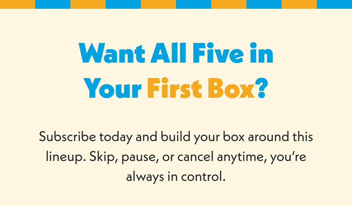 Want All Five In Your First Box?