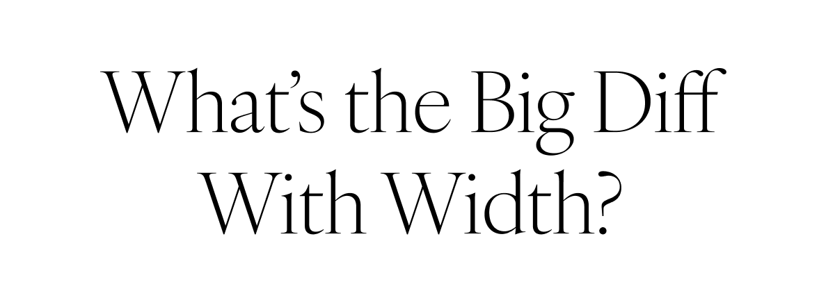 What’s the Big Diff With Width?