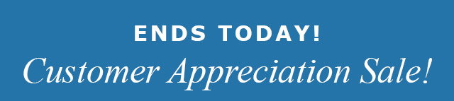 Ends Today! Customer Appreciation Sale!