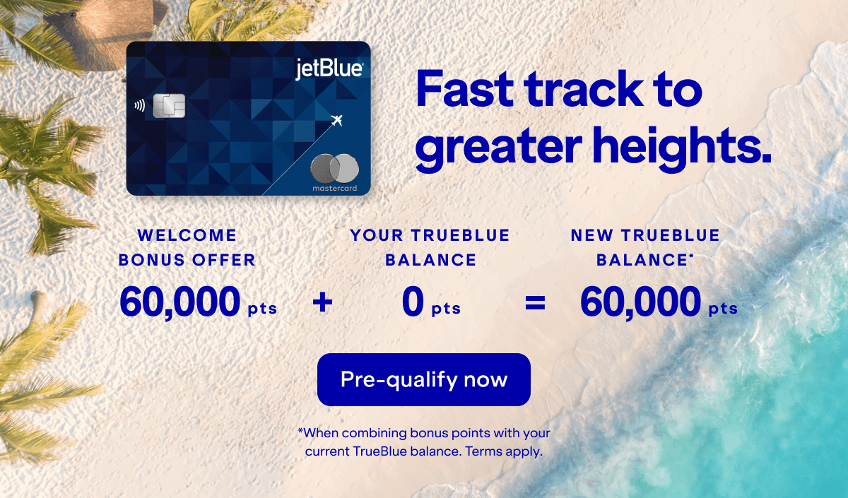 Fast track to greater heights. Your Trueblue balance could be 60,000 points. Pre-qualify now. *When combining bonus points with your current TrueBlue balance as of yesterday. Terms apply. 