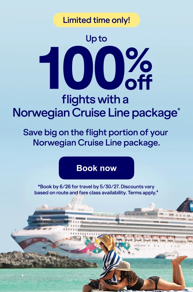 Up to 100% off flights with a Norwegian Cruise Line package* Save big on the flight portion of your Norwegian Cruise Line package. Limited time only! Book now *Book by 6/26 for travel by 5/30/27. Discounts vary based on route and fare class availability. Terms apply.(4)