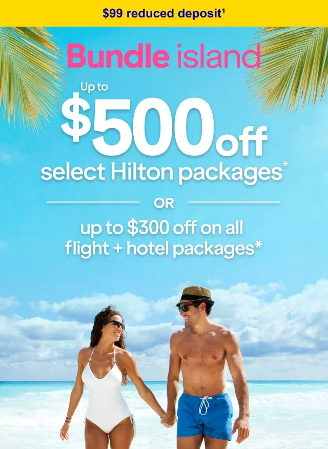 $99 reduced deposit(1). Bundle island Up to $500 off select Hilton packages* OR up to $300 off on all flight + hotel packages*. Click here to learn more.